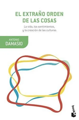 EL EXTRAÑO ORDEN DE LAS COSAS: LA VIDA, LOS SENTIMIENTOS Y LA CREACION DE LAS CULTURAS
