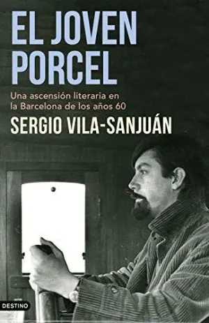EL JOVEN PORCEL. UNA ASCENSIÓN LITERARIA EN LA BARCELONA DE LOS AÑOS 60