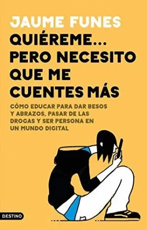 QUIÉREME, PERO NECESITO QUE ME CUENTES MÁS. CÓMO EDUCAR PARA DAR BESOS Y ABRAZOS, PASAR DE LAS DROGA