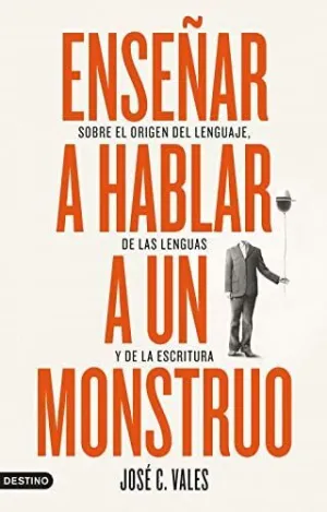 ENSEÑAR A HABLAR A UN MONSTRUO: SOBRE EL ORIGEN DEL LENGUAJE, DE LAS LENGUAS Y DE LA ESCRITURA
