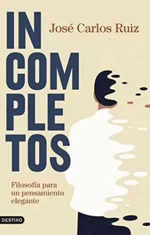 INCOMPLETOS. FILOSOFÍA PARA UN PENSAMIENTO ELEGANTE INCOMPLETOS. FILOSOFÍA PARA UN PENSAMIENTO ELEGANTE