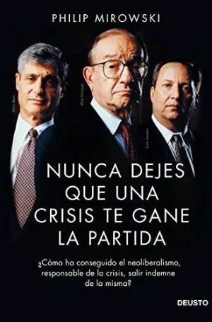 NUNCA DEJES QUE UNA CRISIS TE GANE LA PARTIDA: ¿CÓMO HA CONSEGUIDO EL NEOLIBERALISMO, RESPONSABLE DE