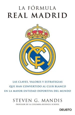 LA FÓRMULA REAL MADRID: LAS CLAVES, VALORES Y ESTRATEGIAS QUE HAN CONVERTIDO AL CLUB BLANCO EN LA MA LA FÓRMULA REAL MADRID: LAS CLAVES, VALORES Y ESTRATEGIAS QUE HAN CONVERTIDO AL CLUB BLANCO EN LA MA