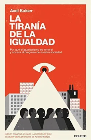 LA TIRANÍA DE LA IGUALDAD: POR QUÉ EL IGUALITARISMO ES INMORAL Y SOCAVA EL PROGRESO DE NUESTRA SOCIE