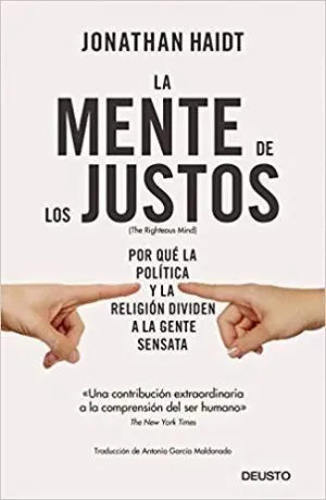 LA MENTE DE LOS JUSTOS: POR QUÉ LA POLÍTICA Y LA RELIGIÓN DIVIDEN A LA GENTE SENSATA
