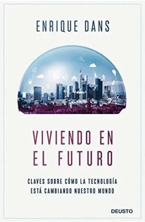 VIVIENDO EN EL FUTURO. CLAVES SOBRE CÓMO LA TECNOLOGÍA ESTÁ CAMBIANDO NUESTRO MUNDO