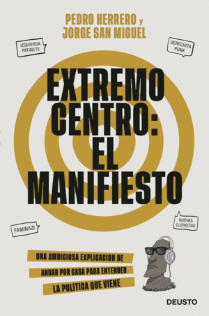 EXTREMO CENTRO: EL MANIFIESTO. UNA AMBICIOSA EXPLICACIÓN DE ANDAR POR CASA PARA ENTENDER LA POLÍTICA