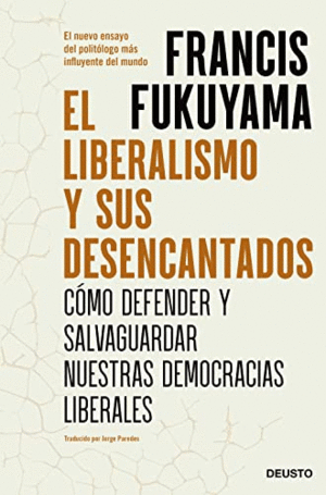 EL LIBERALISMO Y SUS DESENCANTADOS. CÓMO DEFENDER Y SALVAGUARDAR NUESTRAS DEMOCRACIAS LIBERALES