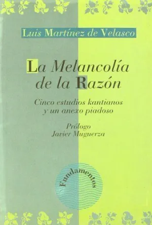 LA MELANCOLIA DE LA RAZON: CINCO ESTUDIOS KANTIANOS Y UN ANEXO PIADOSO