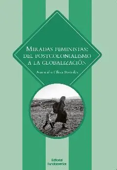 MIRADAS FEMINISTAS: DEL POSTCOLONIALISMO A LA GLOBALIZACIÓN MIRADAS FEMINISTAS: DEL POSTCOLONIALISMO A LA GLOBALIZACIÓN