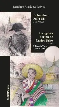 EL HOMBRE DE LA ISLA (OBRA TEATRAL) - LA AGONÍA FLORIDA DE CARLOS BRITO (NOVELA) EL HOMBRE DE LA ISLA (OBRA TEATRAL) - LA AGONÍA FLORIDA DE CARLOS BRITO (NOVELA)