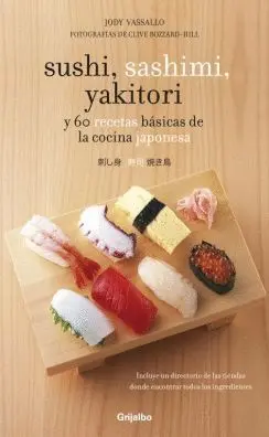 SUSHI, SASHIMI, YAKITORI Y 60 RECETAS BÁSICAS DE LA COCINA JAPONESA SUSHI, SASHIMI, YAKITORI Y 60 RECETAS BÁSICAS DE LA COCINA JAPONESA