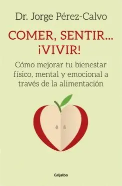 COMER, SENTIR, ¡VIVIR! : CÓMO MEJORAR TU BIENESTAR FÍSICO, MENTAL Y EMOCIONAL A TRAVÉS DE LA ALIMEN