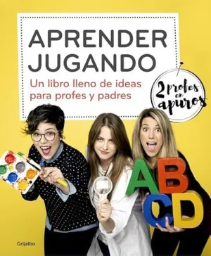 APRENDER JUGANDO: UN LIBRO LLENO DE IDEAS PARA PROFES Y PADRES APRENDER JUGANDO: UN LIBRO LLENO DE IDEAS PARA PROFES Y PADRES