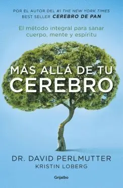 MAS ALLA DE TU CEREBRO: EL MÉTODO INTEGRAL PARA SANAR CUERPO, MENTE Y ESPÍRITU MAS ALLA DE TU CEREBRO: EL MÉTODO INTEGRAL PARA SANAR CUERPO, MENTE Y ESPÍRITU