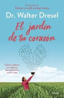 EL JARDIN DE TU CORAZON: CÓMO CULTIVAR UN ESPACIO DE ENCUENTRO EN TU VIDA