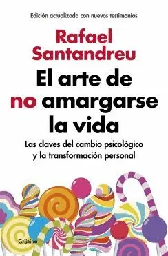 EL ARTE DE NO AMARGARSE LA VIDA: LAS CLAVES DEL CAMBIO PSICOLÓGICO Y LA TRANSFORMACIÓN PERSONAL EL ARTE DE NO AMARGARSE LA VIDA: LAS CLAVES DEL CAMBIO PSICOLÓGICO Y LA TRANSFORMACIÓN PERSONAL