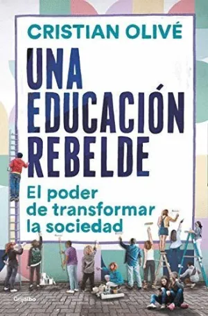 UNA EDUCACION REBELDE. EL PODER DE TRANSFORMAR LA SOCIEDAD UNA EDUCACION REBELDE. EL PODER DE TRANSFORMAR LA SOCIEDAD