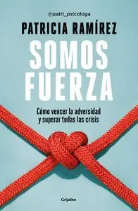 SOMOS FUERZA. CÓMO VENCER LA ADVERSIDAD Y SUPERAR TODAS LAS CRISIS SOMOS FUERZA. CÓMO VENCER LA ADVERSIDAD Y SUPERAR TODAS LAS CRISIS