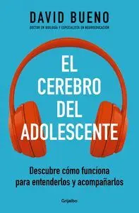 El Cerebro del Adolescente. Descubre Cómo Funciona para Entenderlos y Acompañarlos