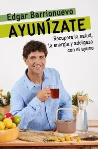 AYUNIZATE. RECUPERA LA SALUD, LA ENERGIA Y ADELGAZA CON EL AYUNO