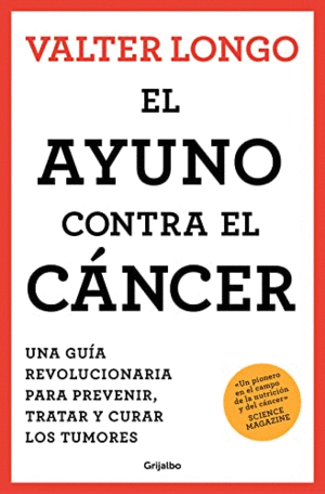 EL AYUNO CONTRA EL CANCER. UNA GUÍA NOVEDOSA PARA PREVENIR Y TRATAR LOS TUMORES