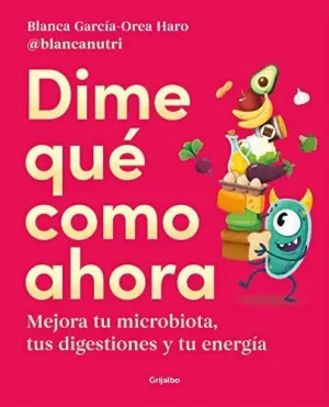 Dime qué Como Ahora: Mejora tu Microbiota, Tus Digestiones y tu Energía