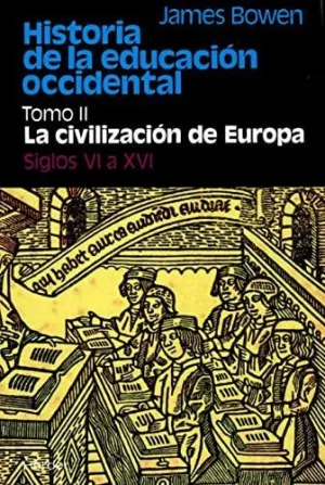 HISTORIA DE LA EDUCACIÓN OCCIDENTAL. TOMO II: LA CIVILIZACIÓN DE EUROPA. SIGLOS VI A XVI