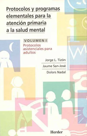 PROTOCOLOS Y PROGRAMAS ELEMENTALES PARA LA ATENCIÓN PRIMARIA A LA SALUD MENTAL. VOLUMEN I: PROTOCOLO