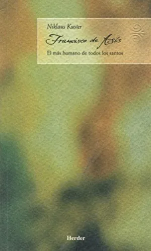 FRANCISCO DE ASÍS: EL MÁS HUMANO DE TODOS LOS SANTOS