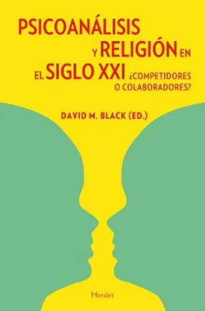 PSICOANÁLISIS Y RELIGIÓN EN EL SIGLO XXI: ¿COMPETIDORES O COLABORADORES?