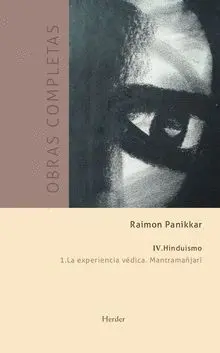 OBRAS COMPLETAS. TOMO IV. HINDUÍSMO. VOL.1. LA EXPERIENCIA VÉDICA. MANTRAMAÑJARÏ
