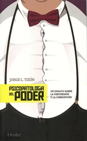PSICOPATOLOGÍA DEL PODER: UN ENSAYO SOBRE LA PERVERSIÓN Y LA CORRUPCIÓN