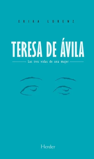 TERESA DE ÁVILA: LAS TRES VIDAS DE UNA MUJER