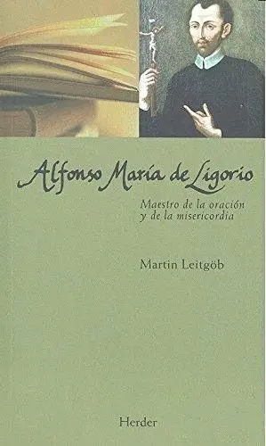 ALFONSO MARÍA DE LIGORIO: MAESTRO DE LA ORACIÓN Y DE LA MISERICORDIA ALFONSO MARÍA DE LIGORIO: MAESTRO DE LA ORACIÓN Y DE LA MISERICORDIA