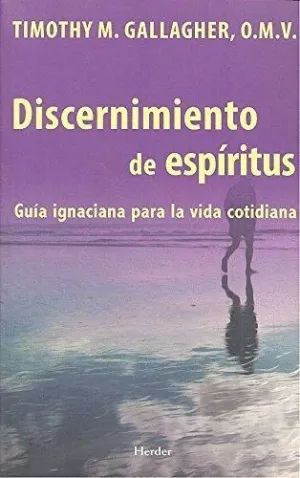 DISCERNIMIENTO DE ESPÍRITUS: GUÍA IGNACIANA PARA LA VIDA COTIDIANA DISCERNIMIENTO DE ESPÍRITUS: GUÍA IGNACIANA PARA LA VIDA COTIDIANA