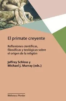 EL PRIMATE CREYENTE: REFLEXIONES CIENTÍFICAS, FILOSÓFICAS Y TEOLÓGICAS SOBRE EL ORIGEN DE LA RELIGIÓ