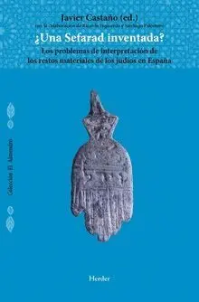 ¿UNA SEFARAD INVENTADA? LOS PROBLEMAS DE INTERPRETACIÓN DE LOS RESTOS MATERIALES DE LOS JUDÍOS EN ES