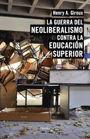 GUERRA DEL NEOLIBERALISMO CONTRA LA EDUCACIÓN SUPERIOR, LA GUERRA DEL NEOLIBERALISMO CONTRA LA EDUCACIÓN SUPERIOR, LA