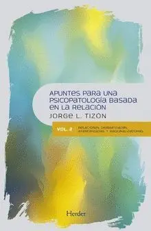 APUNTES PARA UNA PSICOPATOLOGÍA BASADA EN LA RELACIÓN. VOL. 2: RELACIONES DRAMATIZADAS, ATEMORIZADAS
