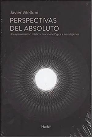 PERSPECTIVAS DEL ABSOLUTO: UNA APROXIMACIÓN MÍSTICO-FENOMENOLÓGICA A LAS RELIGIONES