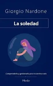 LA SOLEDAD. COMPRENDERLA Y GESTIONARLA PARA NO SENTIRSE SOLO