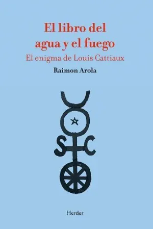 EL LIBRO DEL AGUA Y EL FUEGO. EL ENIGMA DE LOUIS CATTIAUX