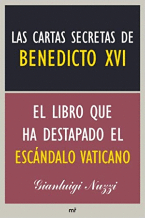 LAS CARTAS SECRETAS DE BENEDICTO XVI : EL LIBRO QUE HA DESTAPADO EL ESCÁNDALO VATICANO