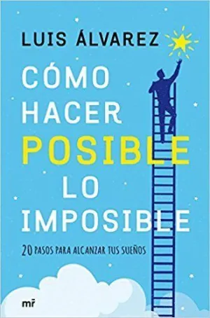 CÓMO HACER POSIBLE LO IMPOSIBLE: 20 PASOS PARA ALCANZAR TUS SUEÑOS CÓMO HACER POSIBLE LO IMPOSIBLE: 20 PASOS PARA ALCANZAR TUS SUEÑOS
