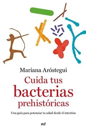 CUIDA TUS BACTERIAS PREHISTÓRICAS. UNA GUÍA PARA POTENCIAR TU SALUD DESDE EL INTESTINO