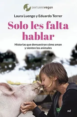 SOLO LES FALTA HABLAR. HISTORIAS QUE DEMUESTRAN CÓMO AMAN Y SIENTEN LOS ANIMALES