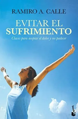 EVITAR EL SUFRIMIENTO. CLAVES PARA ACEPTAR EL DOLOR Y NO PADECER