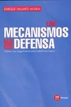 LOS MECANISMOS DE DEFENSA: CÓMO NOS ENGAÑAMOS PARA SENTIRNOS MEJOR LOS MECANISMOS DE DEFENSA: CÓMO NOS ENGAÑAMOS PARA SENTIRNOS MEJOR