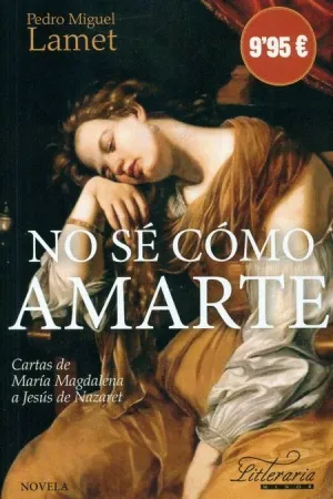NO SÉ CÓMO AMARTE: CARTAS DE MARÍA MAGDALENA A JESÚS DE NAZARET NO SÉ CÓMO AMARTE: CARTAS DE MARÍA MAGDALENA A JESÚS DE NAZARET